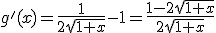 g'(x)=\frac{1}{2\sqrt{1+x}}-1=\frac{1-2\sqrt{1+x}}{2\sqrt{1+x}}